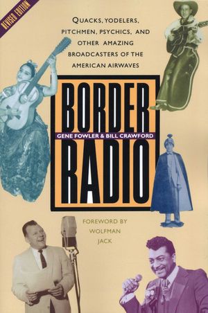 Border Radio: Quacks, Yodelers, Pitchmen, Psychics, and Other Amazing Broadcasters of the American Airwaves, Revised Edition image number 0
