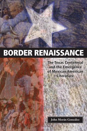 Border Renaissance: The Texas Centennial and the Emergence of Mexican American Literature image number 0