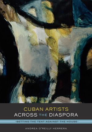 Cuban Artists Across the Diaspora: Setting the Tent Against the House image number 0