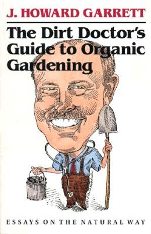 The Dirt Doctor’s Guide to Organic Gardening: Essays on the Natural Way image number 0