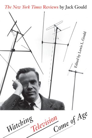 Watching Television Come of Age: The New York Times Reviews by Jack Gould image number 0