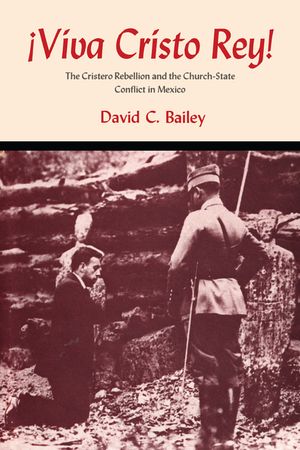 Viva Cristo Rey!: The Cristero Rebellion and the Church-State Conflict in Mexico image number 0