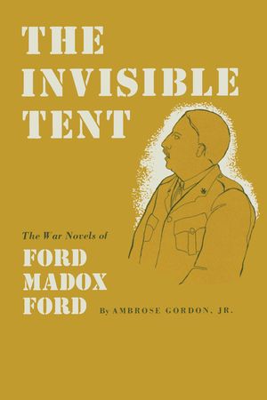 The Invisible Tent: The War Novels of Ford Madox Ford image number 0