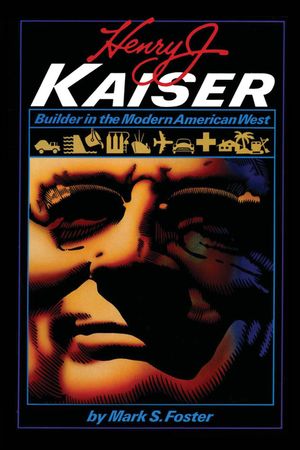 Henry J. Kaiser: Builder in the Modern American West image number 0