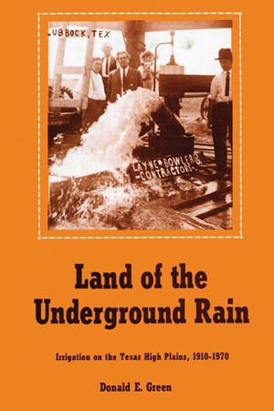 Land of the Underground Rain: Irrigation on the Texas High Plains, 1910-1970 image number 0