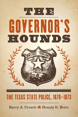 The Governor's Hounds: The Texas State Police, 1870-1873 image number 0