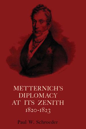 Metternich's Diplomacy at Its Zenith, 1820-1823: Austria and the Congresses of Troppau, Laibach, and Verona image number 0