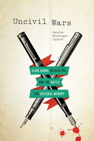 Uncivil Wars: Elena Garro, Octavio Paz, and the Battle for Cultural Memory image number 0