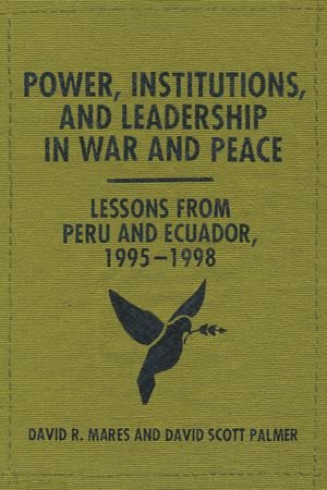 Power, Institutions, and Leadership in War and Peace: Lessons from Peru and Ecuador, 1995-1998 image number 0