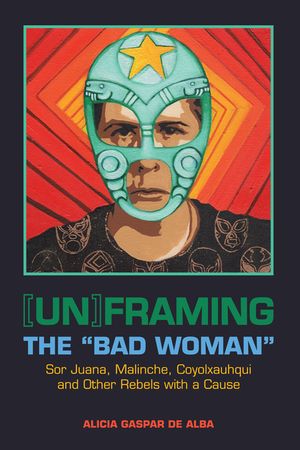 [Un]framing the Bad Woman: Sor Juana, Malinche, Coyolxauhqui, and Other Rebels with a Cause image number 0