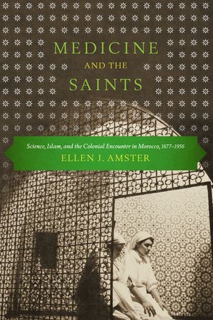 Medicine and the Saints: Science, Islam, and the Colonial Encounter in Morocco, 1877-1956 image number 0