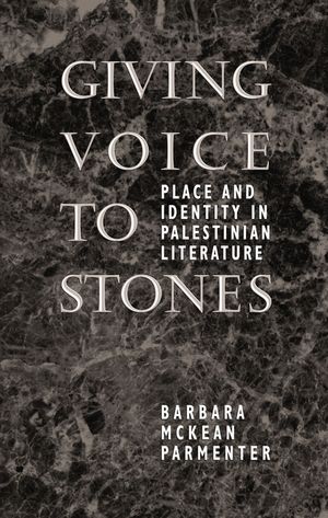 Giving Voice to Stones: Place and Identity in Palestinian Literature image number 0