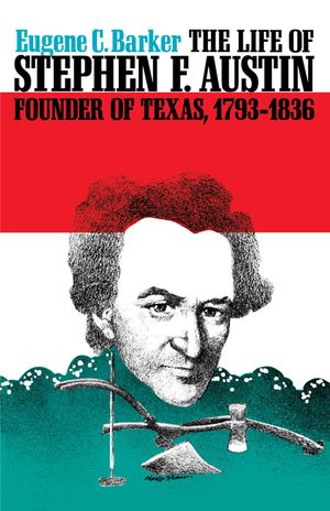 The Life of Stephen F. Austin, Founder of Texas, 1793-1836: A Chapter in the Westward Movement of the Anglo-American People image number 0