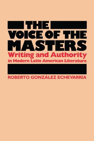 The Voice of the Masters: Writing and Authority in Modern Latin American Literature image number 0