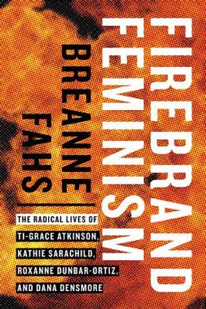 Firebrand Feminism: The Radical Lives of Ti-Grace Atkinson, Kathie Sarachild, Roxanne Dunbar-Ortiz, and Dana Densmore image number 0