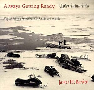 Always Getting Ready / Upterrlainarluta: Yup'ik Eskimo Subsistence in Southwest Alaska image number 0