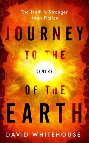 Journey to the Centre of the Earth : The Remarkable Voyage of Scientific Discovery into the Heart of Our World image number 0