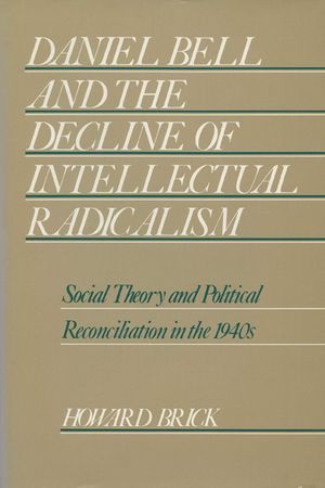 Daniel Bell and the Decline of Intellectual Radicalism: Social Theory and Political Reconciliation in the 1940's image number 0