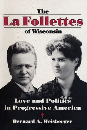 The La Follettes of Wisconsin: Love and Politics in Progressive America image number 0