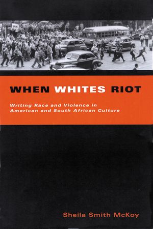 When Whites Riot: Writing Race and Violence in American and South African Cultures image number 0