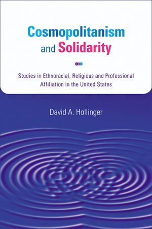 Cosmopolitanism and Solidarity: Studies in Ethnoracial, Religious, and Professional Affiliation in the United States image number 0