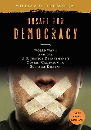 Unsafe for Democracy: World War I and the U.S. Justice Department's Covert Campaign to Suppress Dissent image number 0