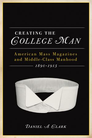 Creating the College Man: American Mass Magazines and Middle-Class Manhood, 1890a 1915 image number 0