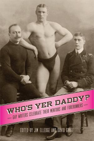 Who's Yer Daddy?: Gay Writers Celebrate Their Mentors and Forerunners image number 0