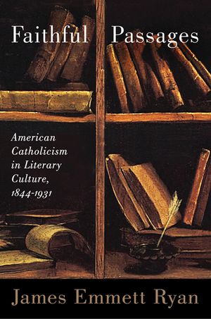 Faithful Passages: American Catholicism in Literary Culture, 1844a 1931 image number 0