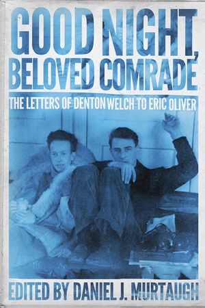 Good Night, Beloved Comrade: The Letters of Denton Welch to Eric Oliver image number 0