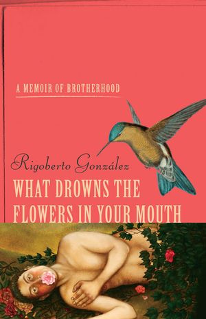 What Drowns the Flowers in Your Mouth: A Memoir of Brotherhood image number 0