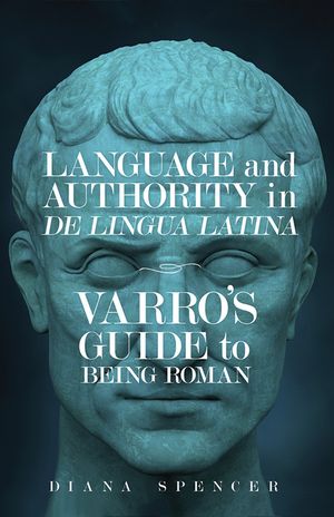 Language and Authority in de Lingua Latina: Varro's Guide to Being Roman image number 0
