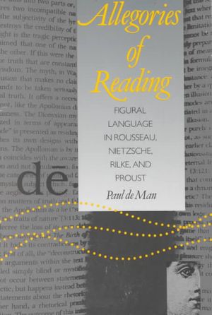 Allegories of Reading: Figural Language in Rousseau, Nietzsche, Rilke, and Proust image number 0