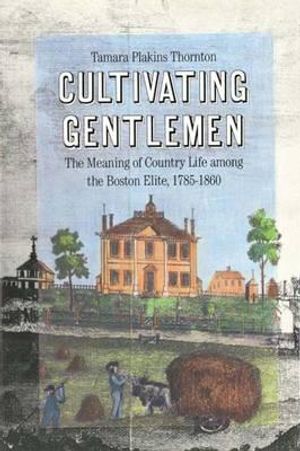 Cultivating Gentlemen: The Meaning of Country Life Among the Boston Elite, 1785-1860 image number 0