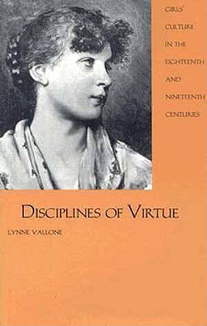 Disciplines of Virtue: Girls Culture in the Eighteenth and Nineteenth Centuries image number 0