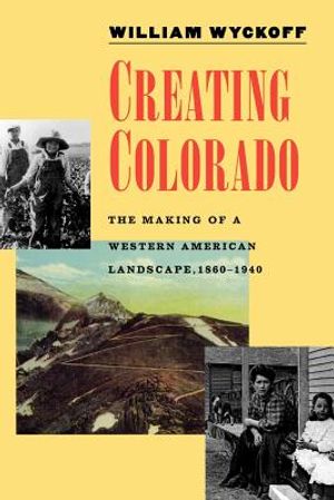 Creating Colorado: The Making of a Western American Landscape, 1860-1940 image number 0