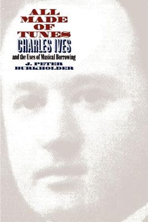 All Made of Tunes: Charles Ives and the Uses of Musical Borrowing image number 0