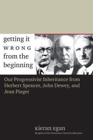 Getting It Wrong from the Beginning: Our Progressivist Inheritance from Herbert Spencer, John Dewey, and Jean Piaget image number 0