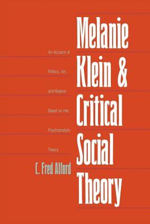 Melanie Klein and Critical Social Theory: An Account of Politics, Art, and Reason Based on Her Psychoanalytic Theory image number 0