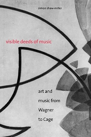 Visible Deeds of Music: Art and Music from Wagner to Cage image number 0