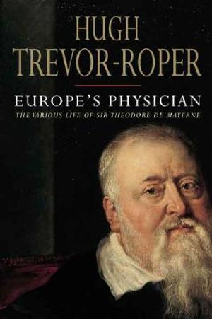 Europe's Physician: The Various Life of Sir Theodore de Mayerne image number 0