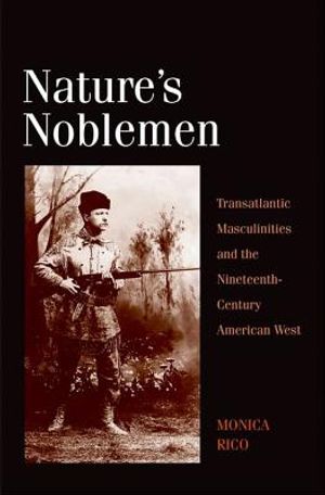 Nature's Noblemen: Transatlantic Masculinities and the Nineteenth-Century American West image number 0