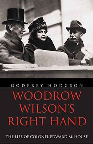 Woodrow Wilson's Right Hand: The Life of Colonel Edward M. House image number 0
