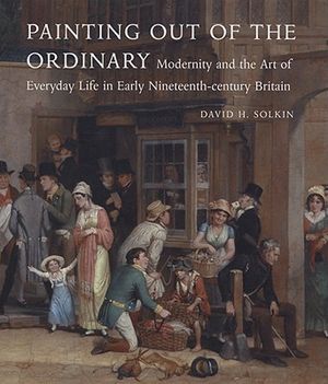 Painting Out of the Ordinary: Modernity and the Art of Everday Life in Early Nineteenth-Century Britain image number 0