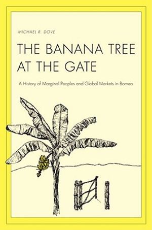 The Banana Tree at the Gate: A History of Marginal Peoples and Global Markets in Borneo image number 0