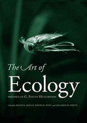 The Art of Ecology: Writings of G. Evelyn Hutchinson image number 0