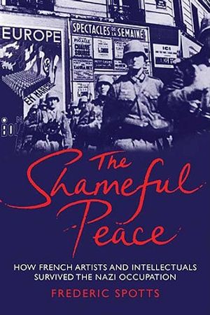 Shameful Peace: How French Artists and Intellectuals Survived the Nazi Occupation image number 0