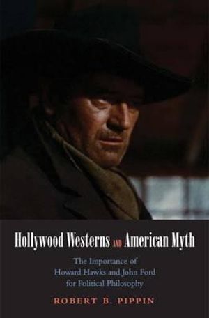 Hollywood Westerns and American Myth: The Importance of Howard Hawks and John Ford for Political Philosophy image number 0
