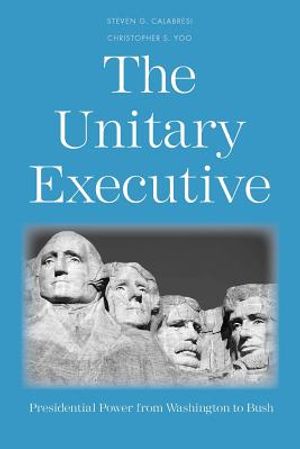 The Unitary Executive: Presidential Power from Washington to Bush image number 0