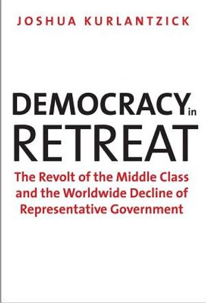 Democracy in Retreat: The Revolt of the Middle Class and the Worldwide Decline of Representative Government image number 0